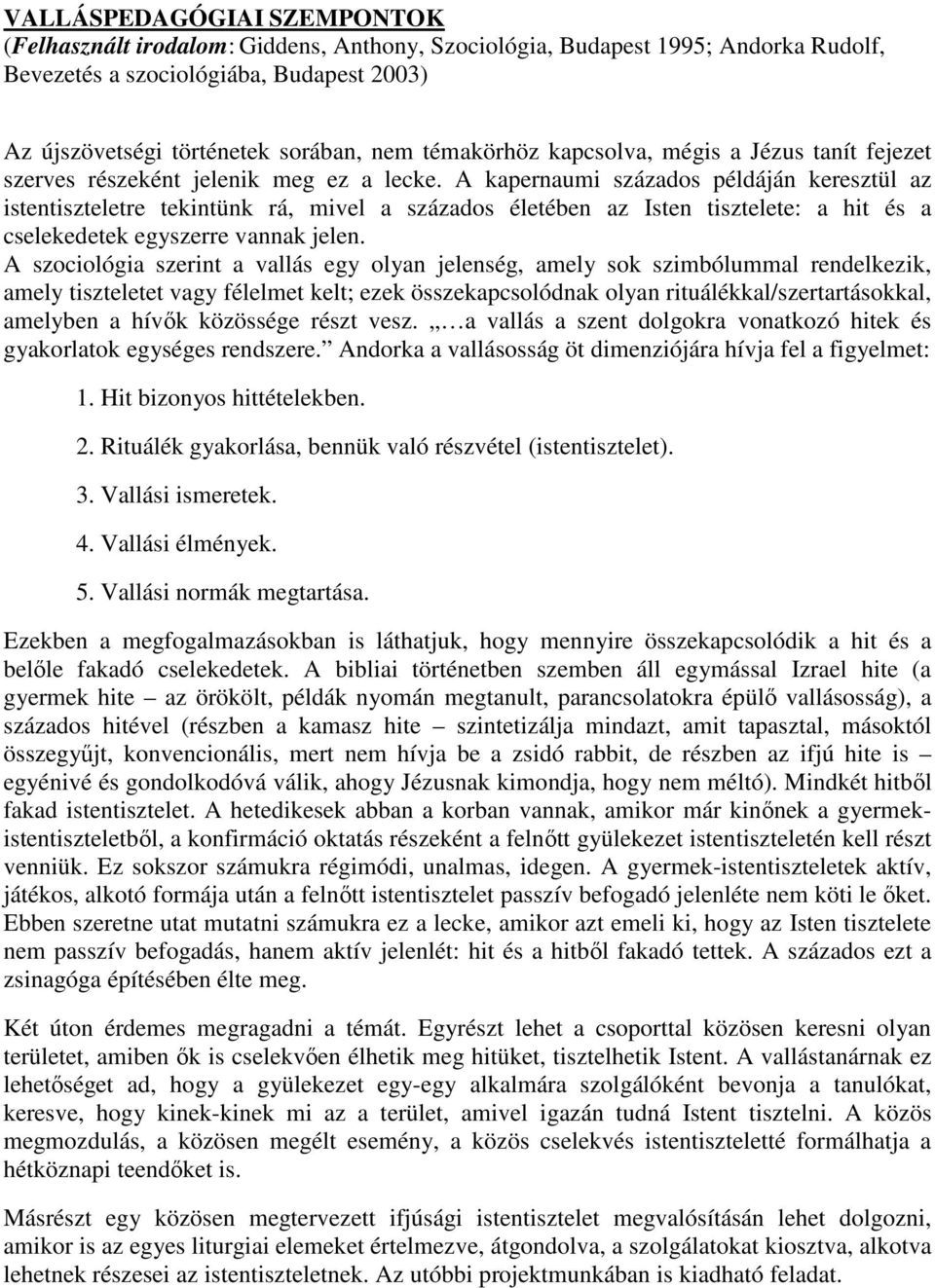 A kapernaumi százados példáján keresztül az istentiszteletre tekintünk rá, mivel a százados életében az Isten tisztelete: a hit és a cselekedetek egyszerre vannak jelen.