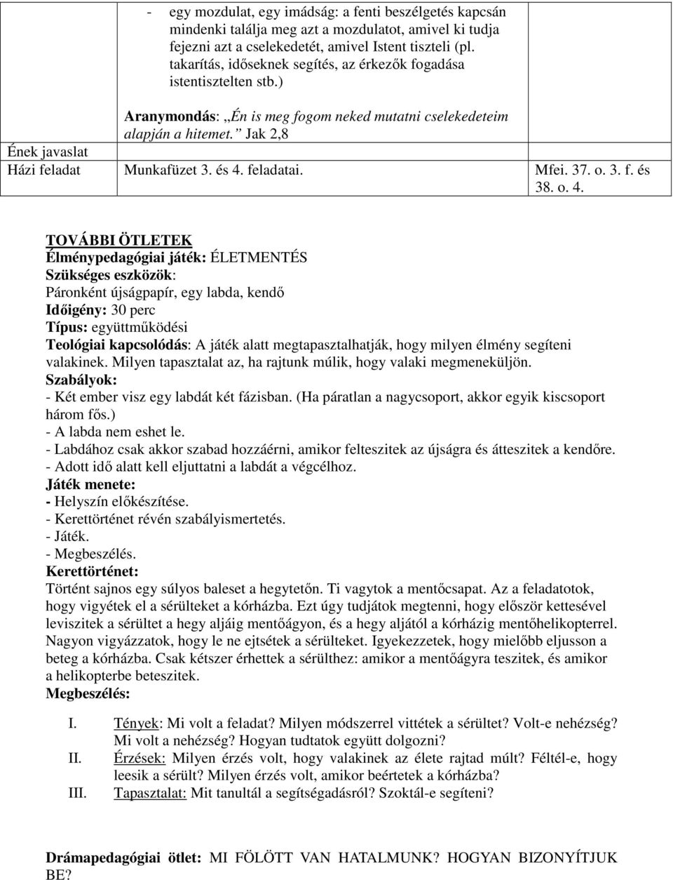 és 4. feladatai. Mfei. 37. o. 3. f. és 38. o. 4. TOVÁBBI ÖTLETEK Élménypedagógiai játék: ÉLETMENTÉS Szükséges eszközök: Páronként újságpapír, egy labda, kendő Időigény: 30 perc Típus: együttműködési