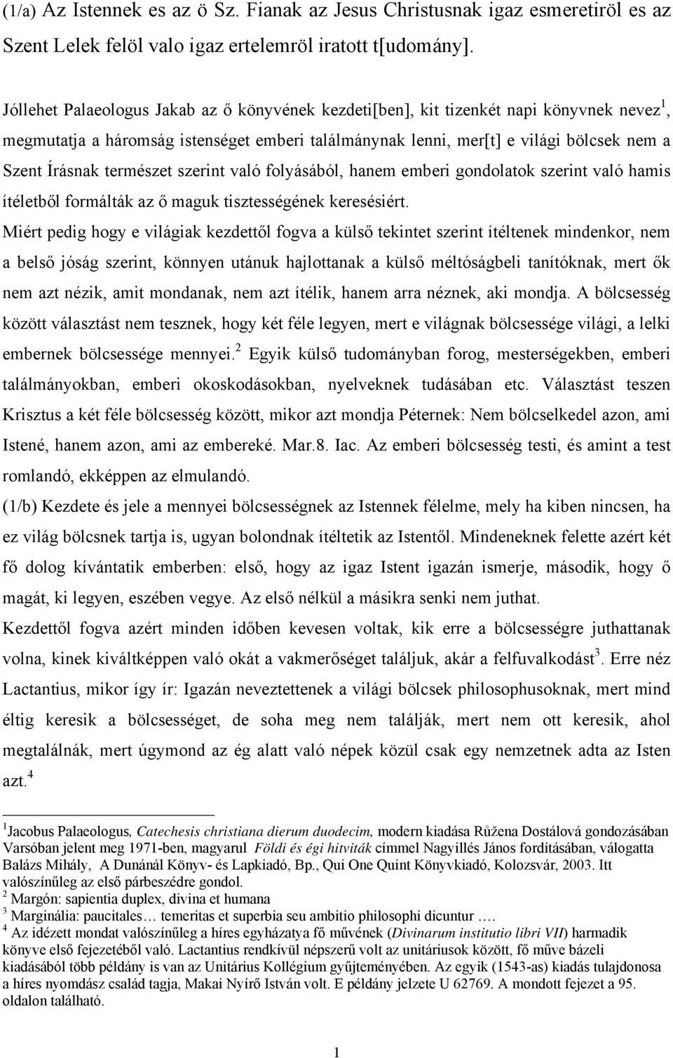 természet szerint való folyásából, hanem emberi gondolatok szerint való hamis ítéletből formálták az ő maguk tisztességének keresésiért.