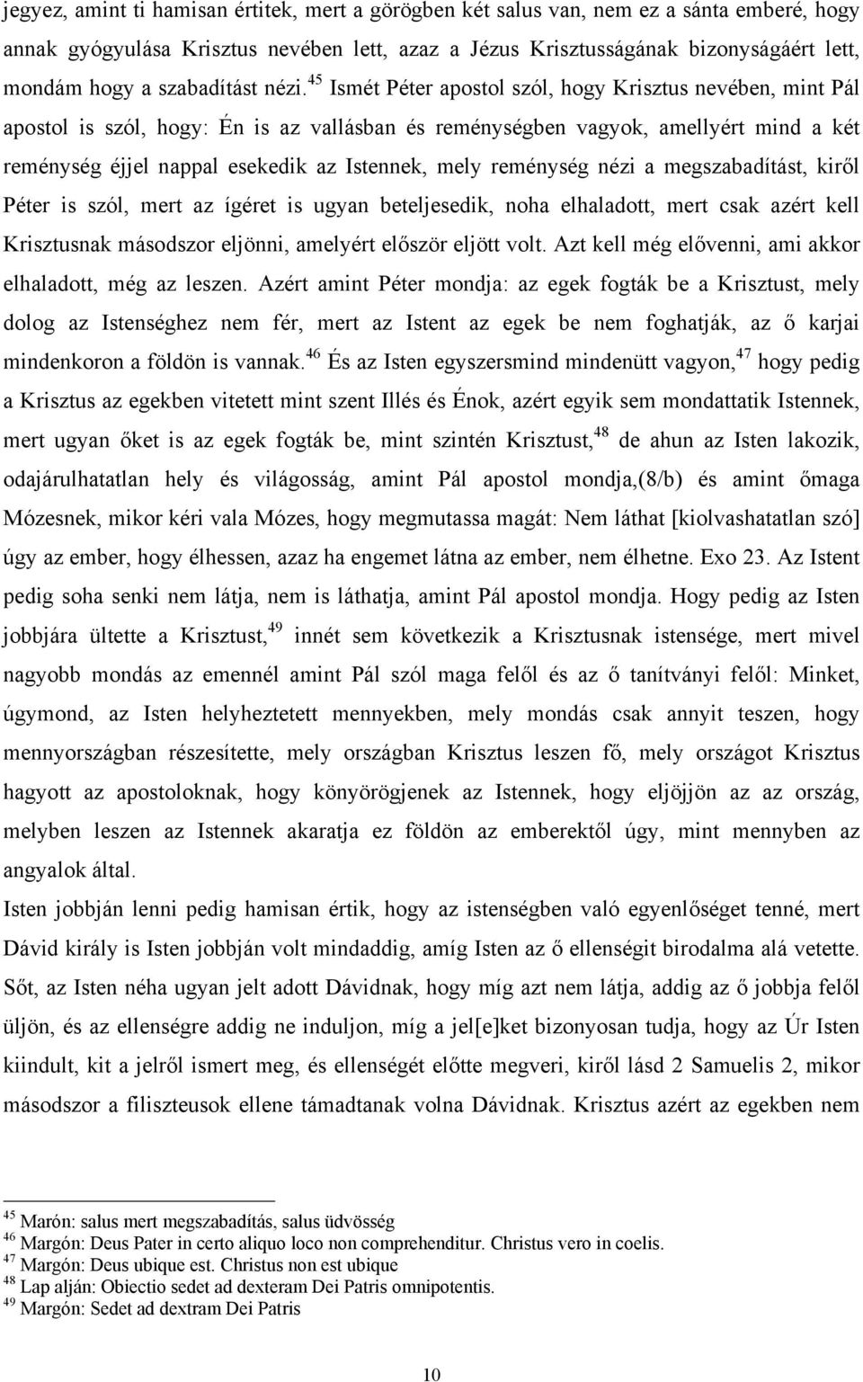 45 Ismét Péter apostol szól, hogy Krisztus nevében, mint Pál apostol is szól, hogy: Én is az vallásban és reménységben vagyok, amellyért mind a két reménység éjjel nappal esekedik az Istennek, mely