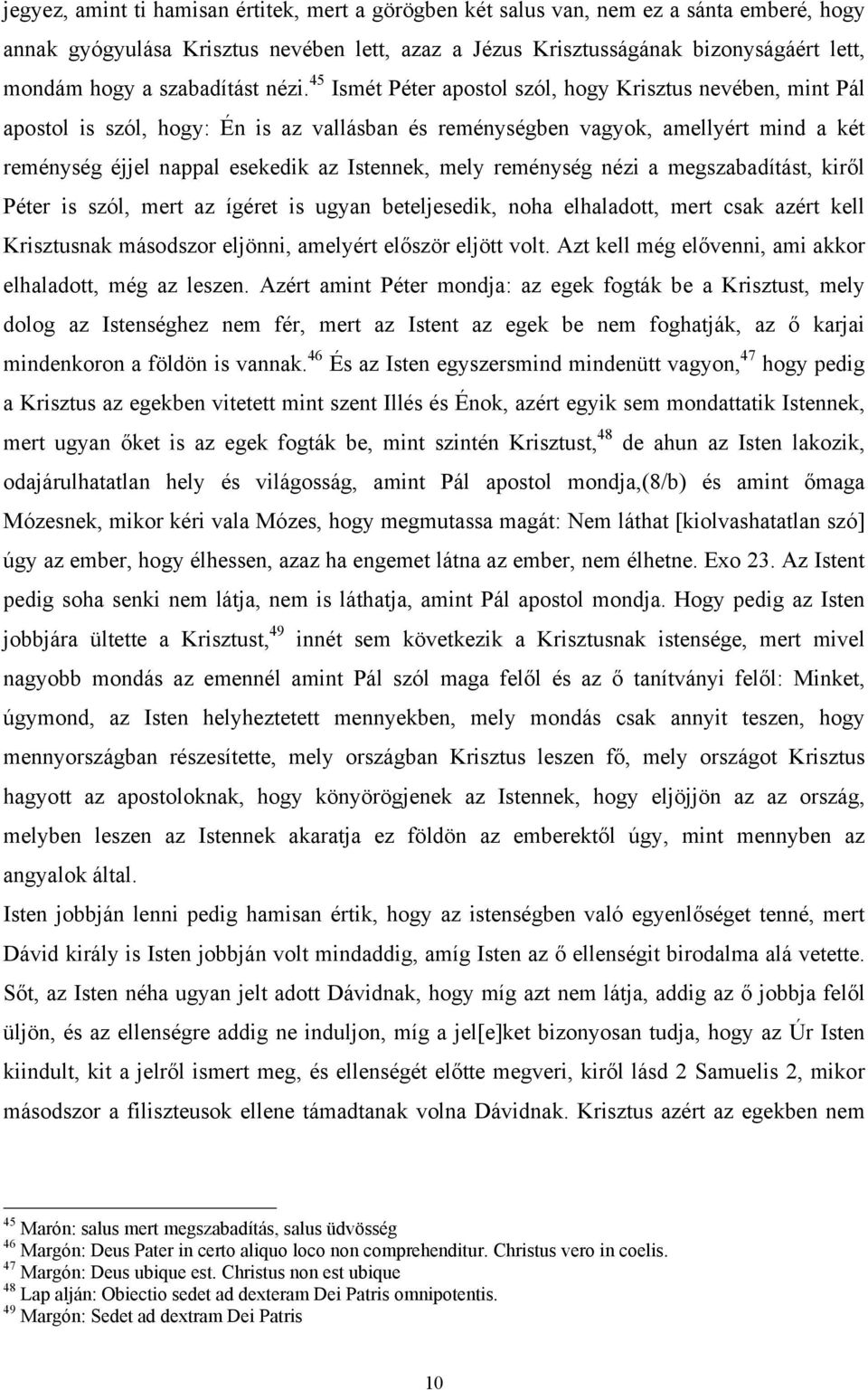 45 Ismét Péter apostol szól, hogy Krisztus nevében, mint Pál apostol is szól, hogy: Én is az vallásban és reménységben vagyok, amellyért mind a két reménység éjjel nappal esekedik az Istennek, mely