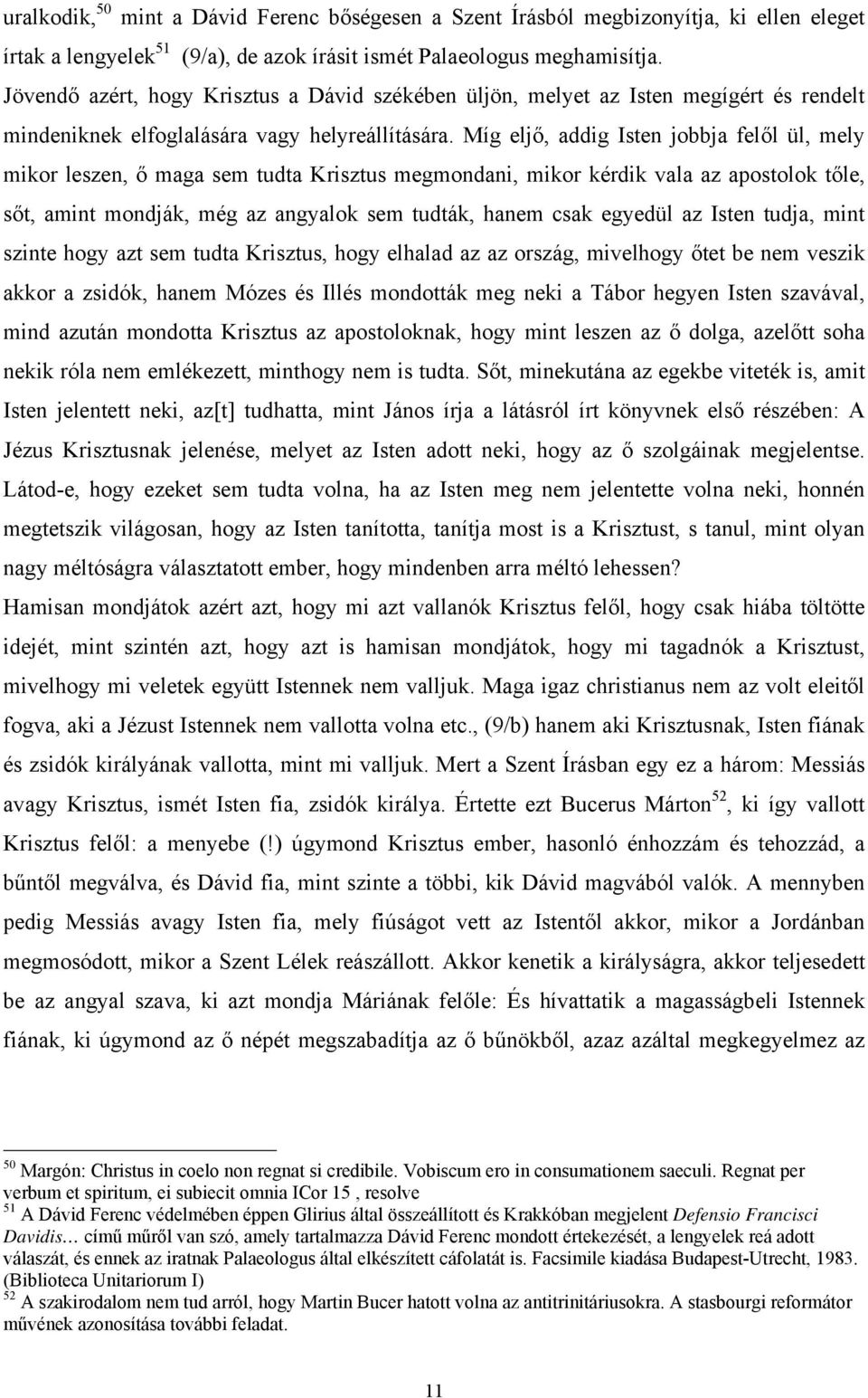 Míg eljő, addig Isten jobbja felől ül, mely mikor leszen, ő maga sem tudta Krisztus megmondani, mikor kérdik vala az apostolok tőle, sőt, amint mondják, még az angyalok sem tudták, hanem csak egyedül