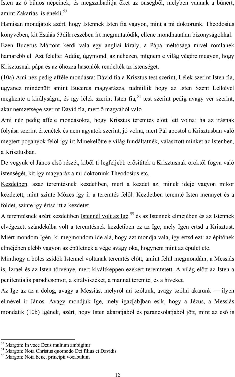 Ezen Bucerus Mártont kérdi vala egy angliai király, a Pápa méltósága mivel romlanék hamarébb el.