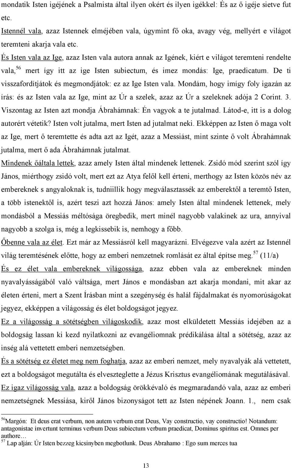 És Isten vala az Ige, azaz Isten vala autora annak az Igének, kiért e világot teremteni rendelte vala, 56 mert így itt az ige Isten subiectum, és imez mondás: Ige, praedicatum.