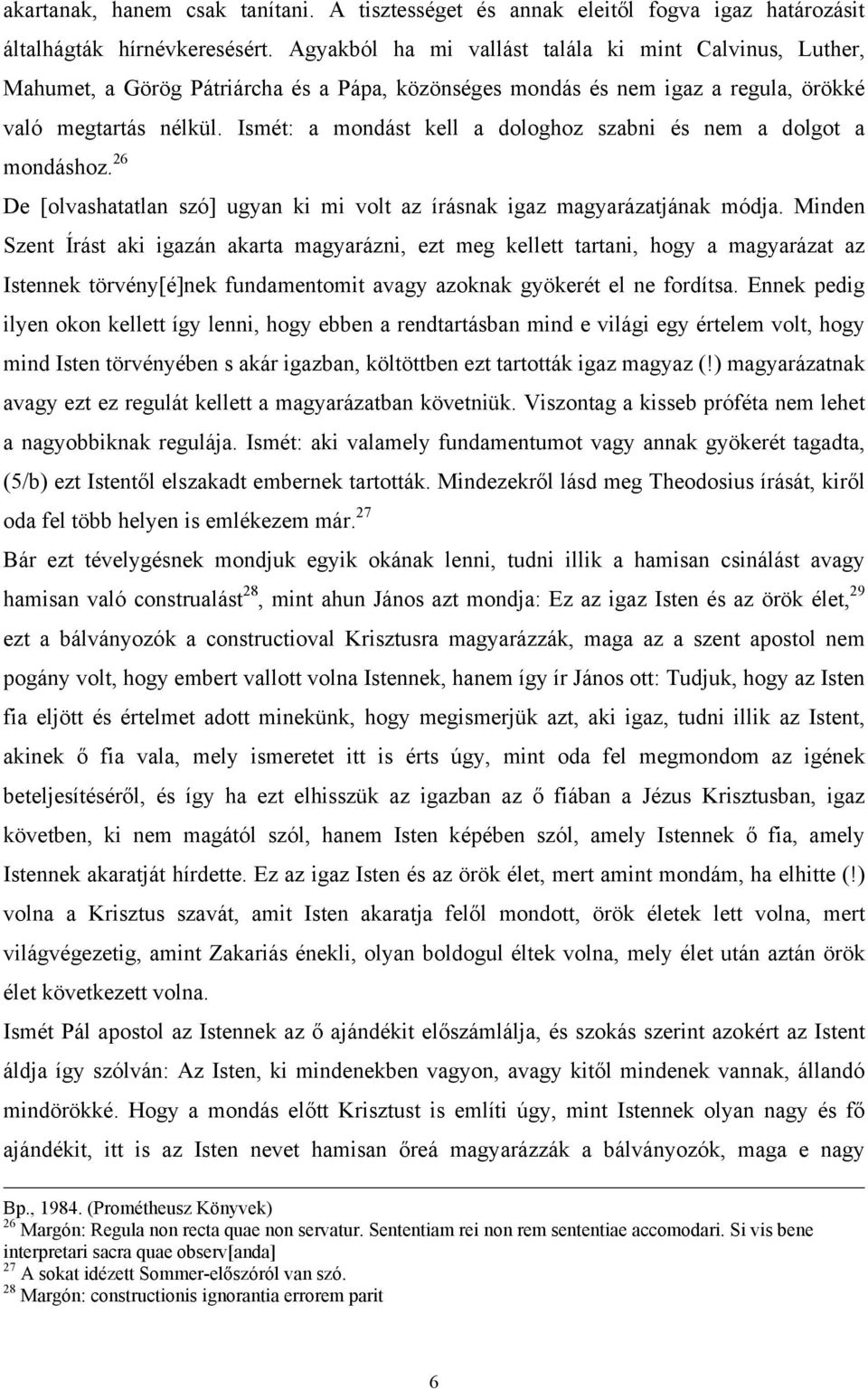 Ismét: a mondást kell a dologhoz szabni és nem a dolgot a mondáshoz. 26 De [olvashatatlan szó] ugyan ki mi volt az írásnak igaz magyarázatjának módja.