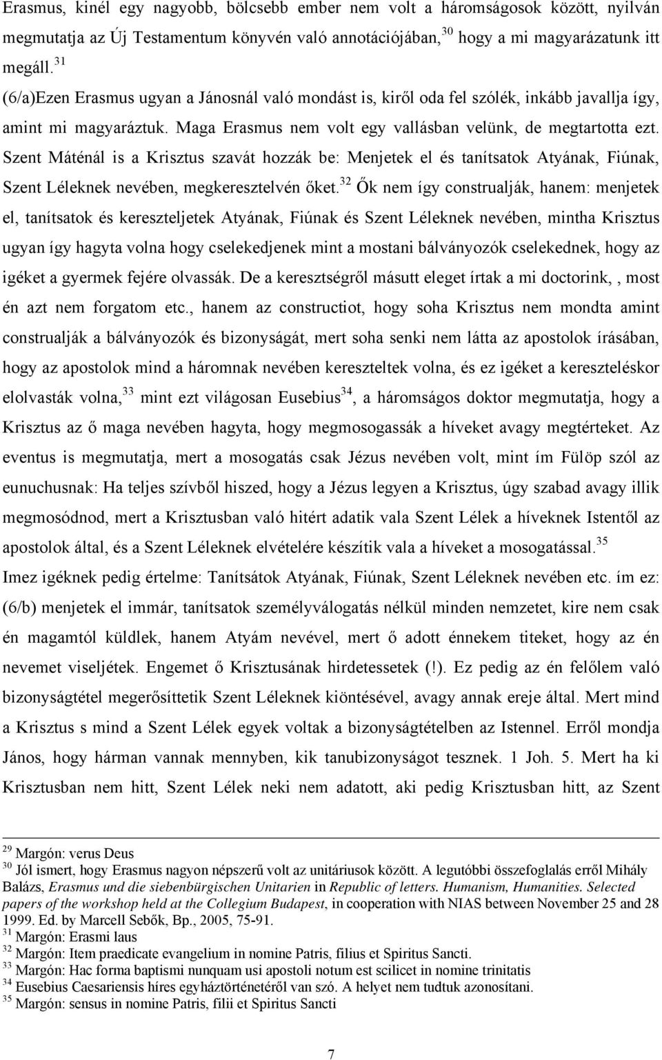 Szent Máténál is a Krisztus szavát hozzák be: Menjetek el és tanítsatok Atyának, Fiúnak, Szent Léleknek nevében, megkeresztelvén őket.