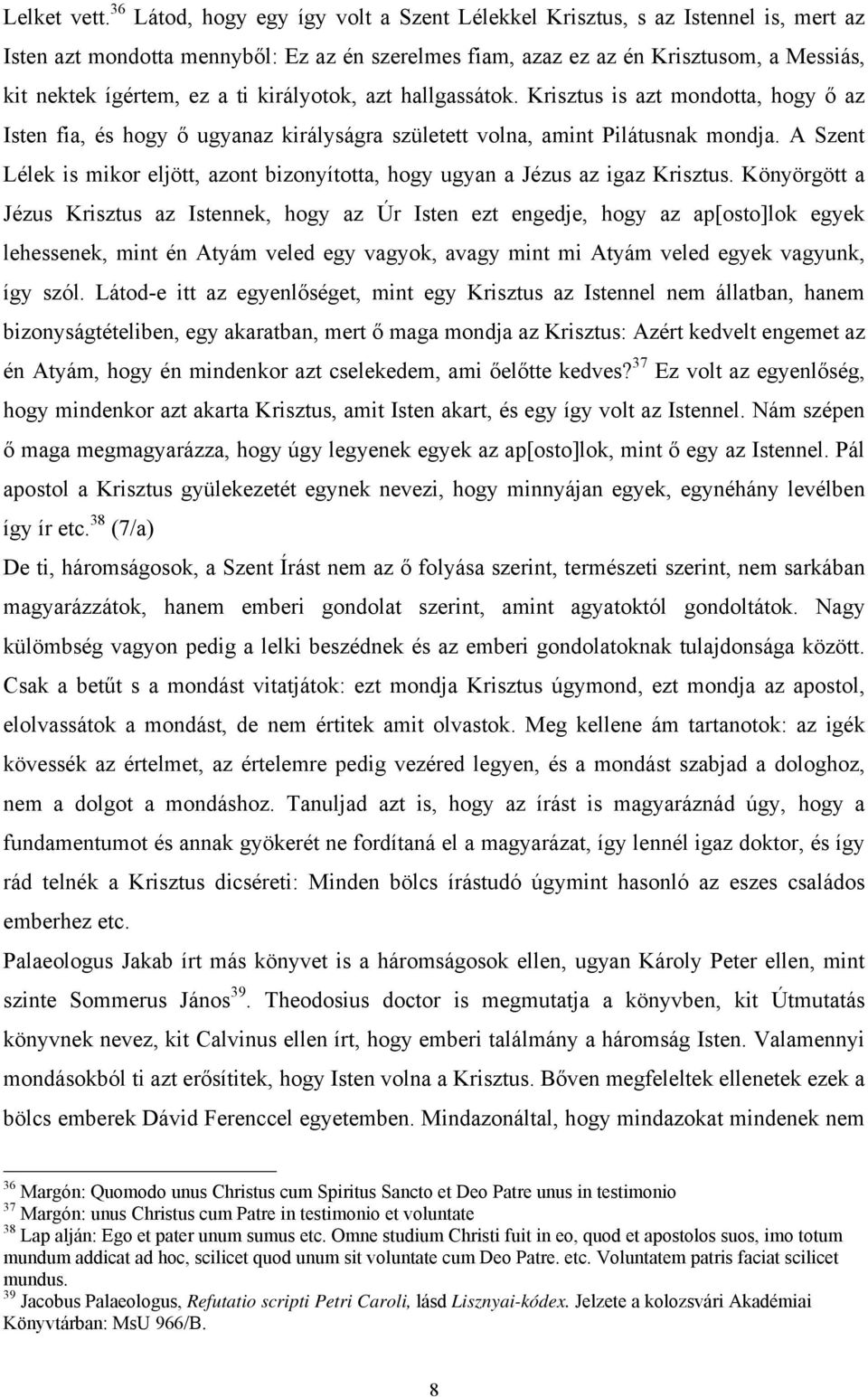 királyotok, azt hallgassátok. Krisztus is azt mondotta, hogy ő az Isten fia, és hogy ő ugyanaz királyságra született volna, amint Pilátusnak mondja.