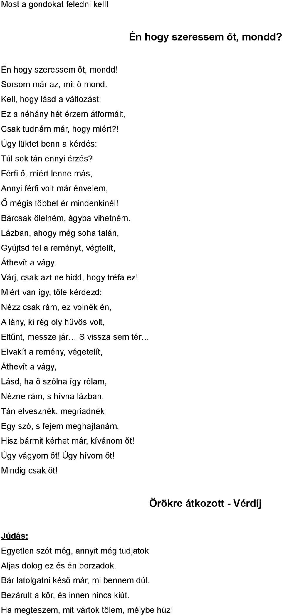 Férfi ő, miért lenne más, Annyi férfi volt már énvelem, Ő mégis többet ér mindenkinél! Bárcsak ölelném, ágyba vihetném. Lázban, ahogy még soha talán, Gyújtsd fel a reményt, végtelít, Áthevít a vágy.