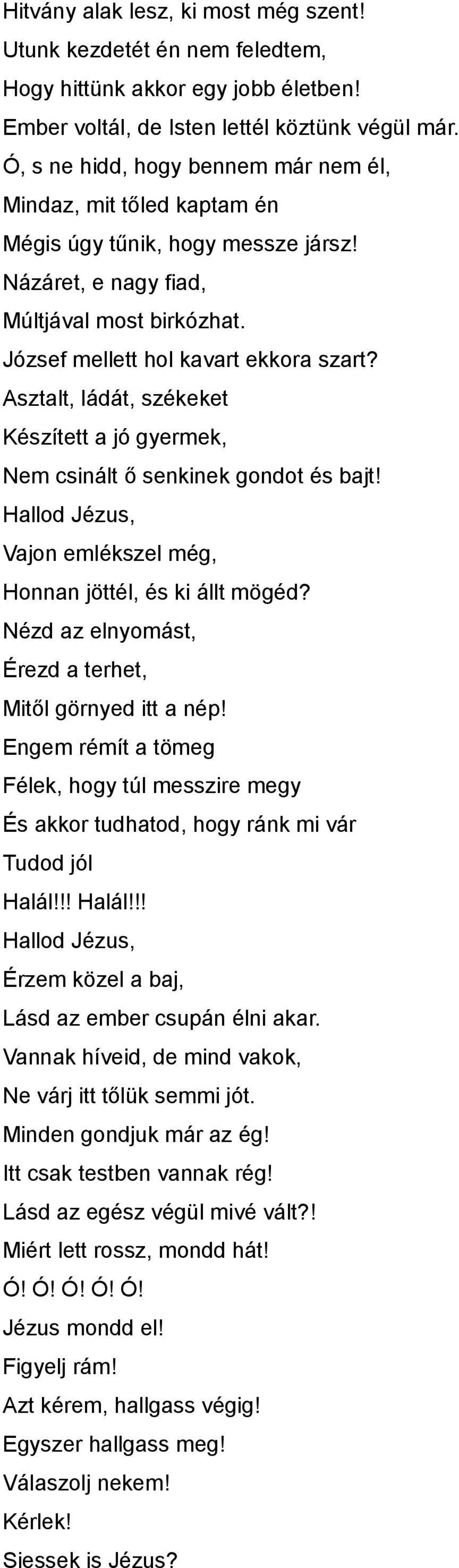 Asztalt, ládát, székeket Készített a jó gyermek, Nem csinált ő senkinek gondot és bajt! Hallod Jézus, Vajon emlékszel még, Honnan jöttél, és ki állt mögéd?