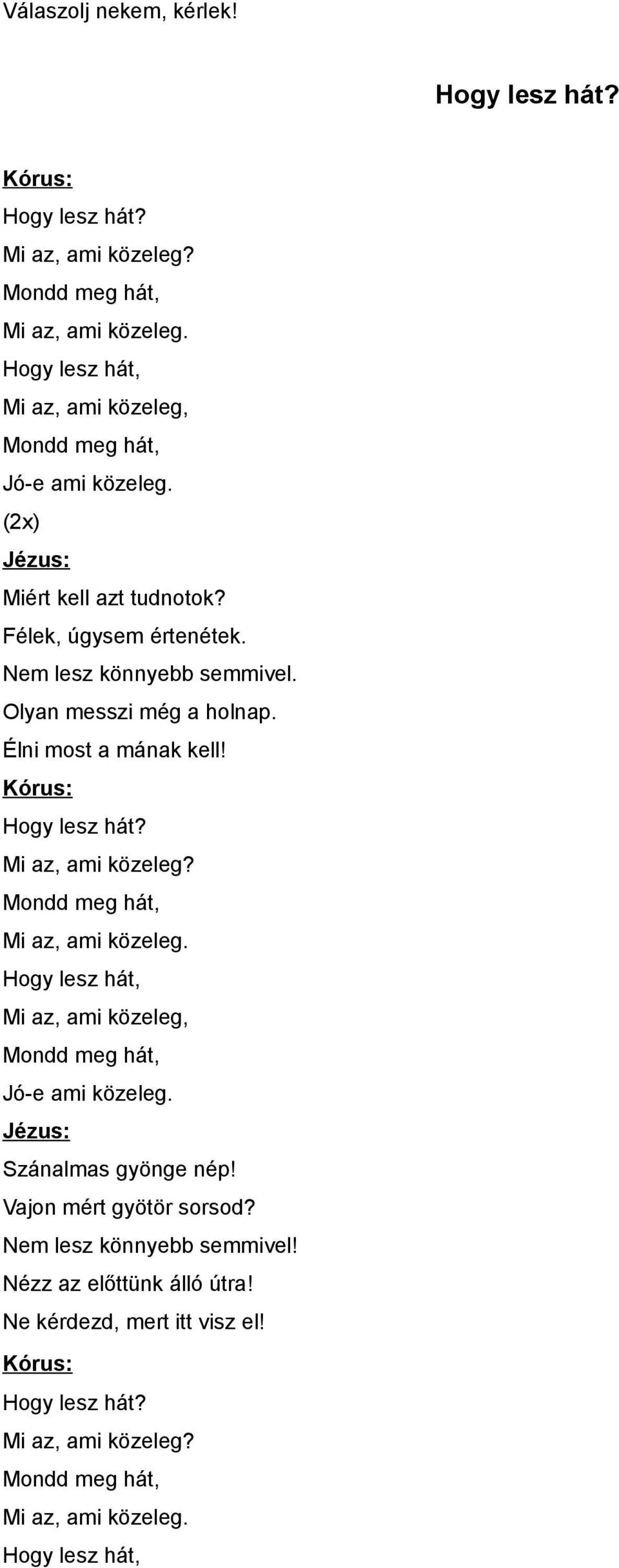 Olyan messzi még a holnap. Élni most a mának kell! Kórus: Hogy lesz hát? Mi az, ami közeleg? Mondd meg hát, Mi az, ami közeleg.