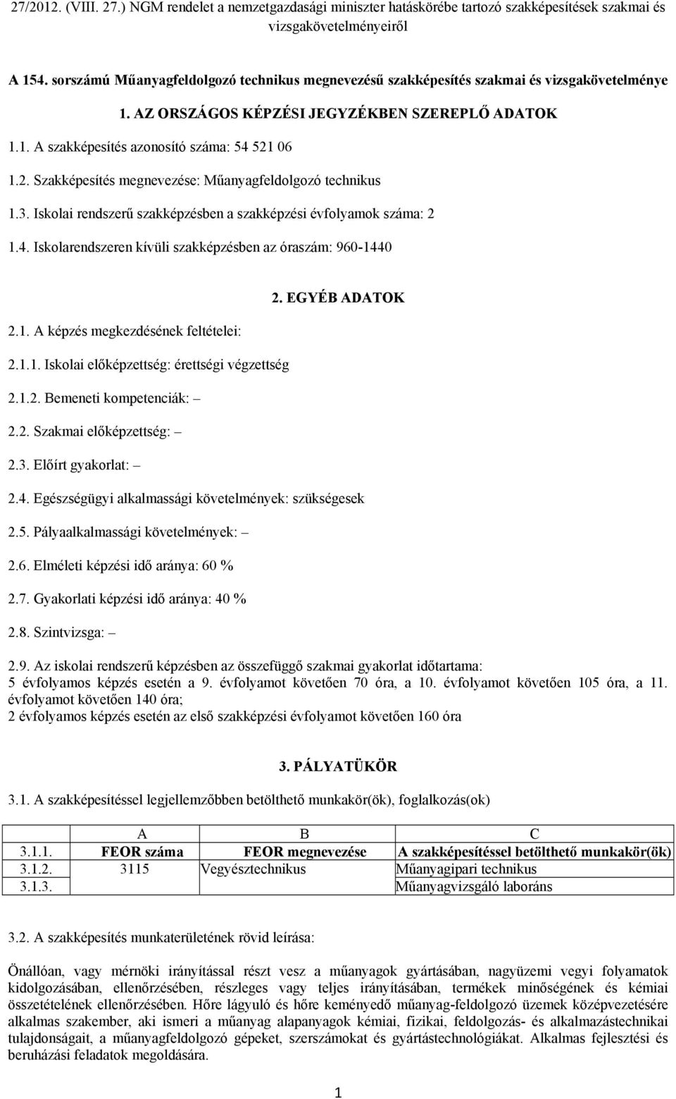 1.1. Iskolai előképzettség: érettségi végzettség 2.1.2. Bemeneti kompetenciák: 2.2. Szakmai előképzettség: 2.3. Előírt gyakorlat: 2. EGYÉB ADATOK 2.4.