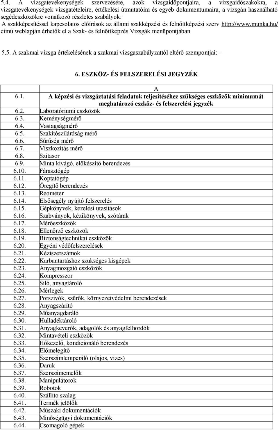 hu/ című weblapján érhetők el a Szak- és felnőttképzés Vizsgák menüpontjában 5.5. A szakmai vizsga értékelésének a szakmai vizsgaszabályzattól eltérő szempontjai: 6.