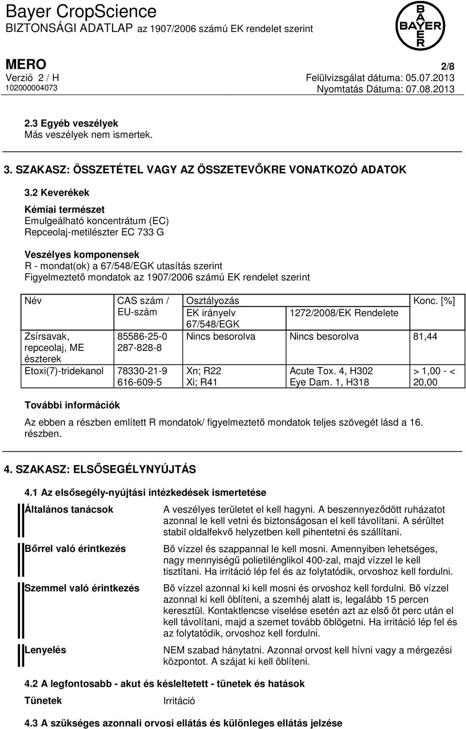 EK rendelet szerint Név CAS szám / EU-szám Zsírsavak, repceolaj, ME észterek 85586-25-0 287-828-8 Etoxi(7)-tridekanol 78330-21-9 616-609-5 Osztályozás Konc.