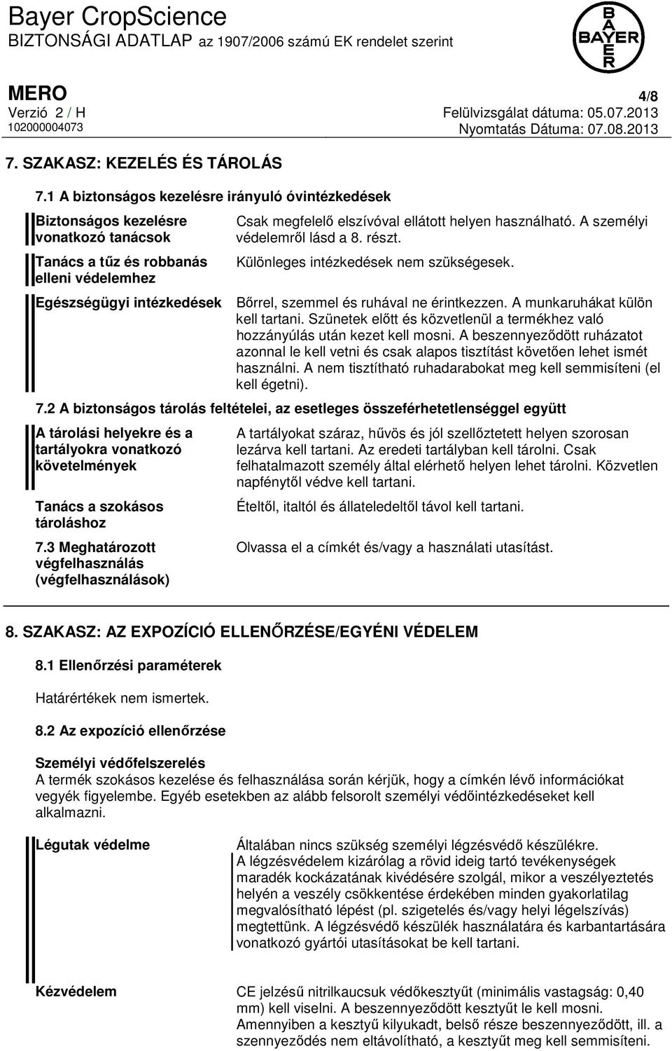 A személyi védelemről lásd a 8. részt. Különleges intézkedések nem szükségesek. Egészségügyi intézkedések Bőrrel, szemmel és ruhával ne érintkezzen. A munkaruhákat külön kell tartani.