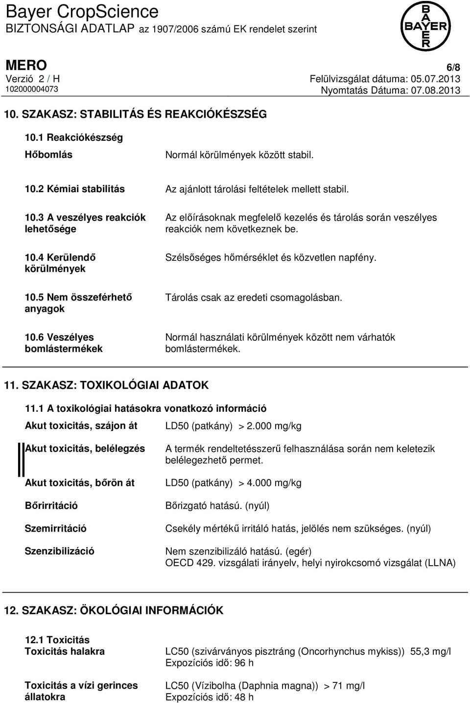 5 Nem összeférhető anyagok Tárolás csak az eredeti csomagolásban. 10.6 Veszélyes bomlástermékek Normál használati körülmények között nem várhatók bomlástermékek. 11. SZAKASZ: TOXIKOLÓGIAI ADATOK 11.