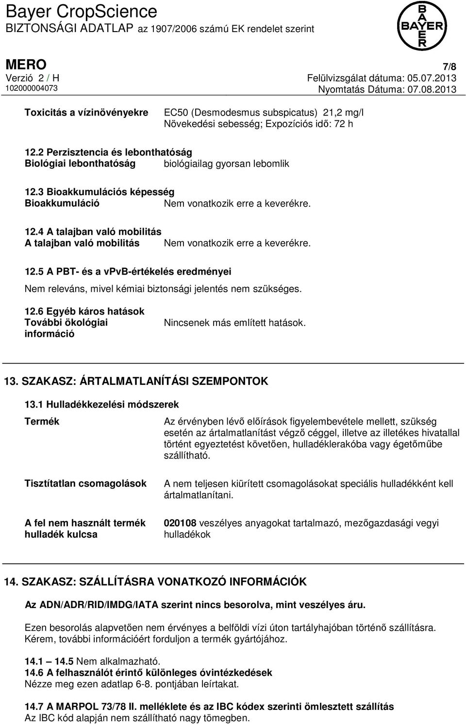 12.5 A PBT- és a vpvb-értékelés eredményei Nem releváns, mivel kémiai biztonsági jelentés nem szükséges. 12.6 Egyéb káros hatások További ökológiai információ Nincsenek más említett hatások. 13.