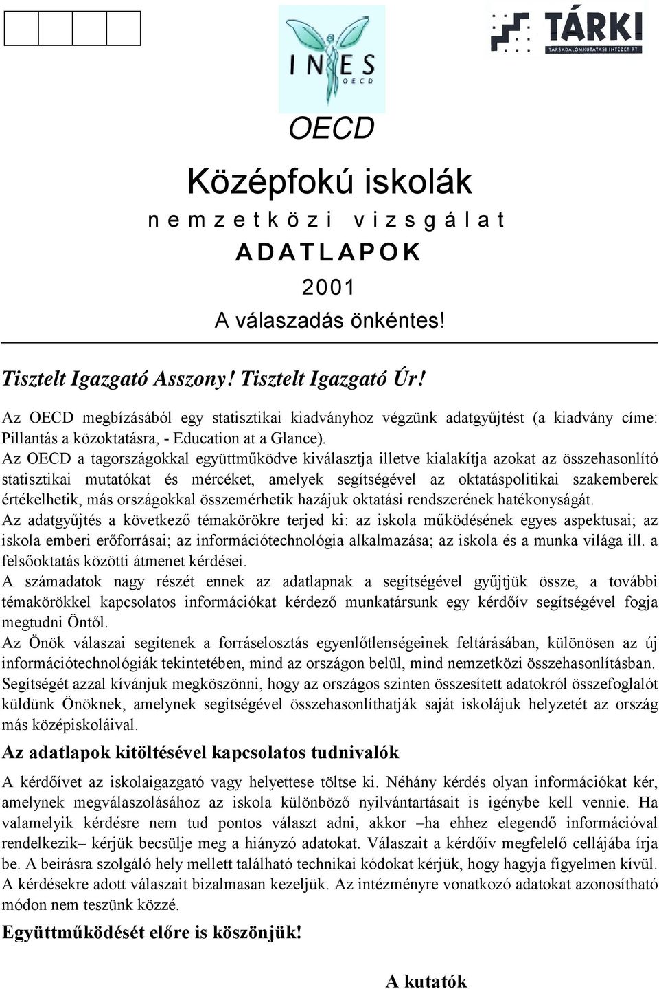 Az OECD a tagországokkal együttműködve kiválasztja illetve kialakítja azokat az összehasonlító statisztikai mutatókat és mércéket, amelyek segítségével az oktatáspolitikai szakemberek értékelhetik,