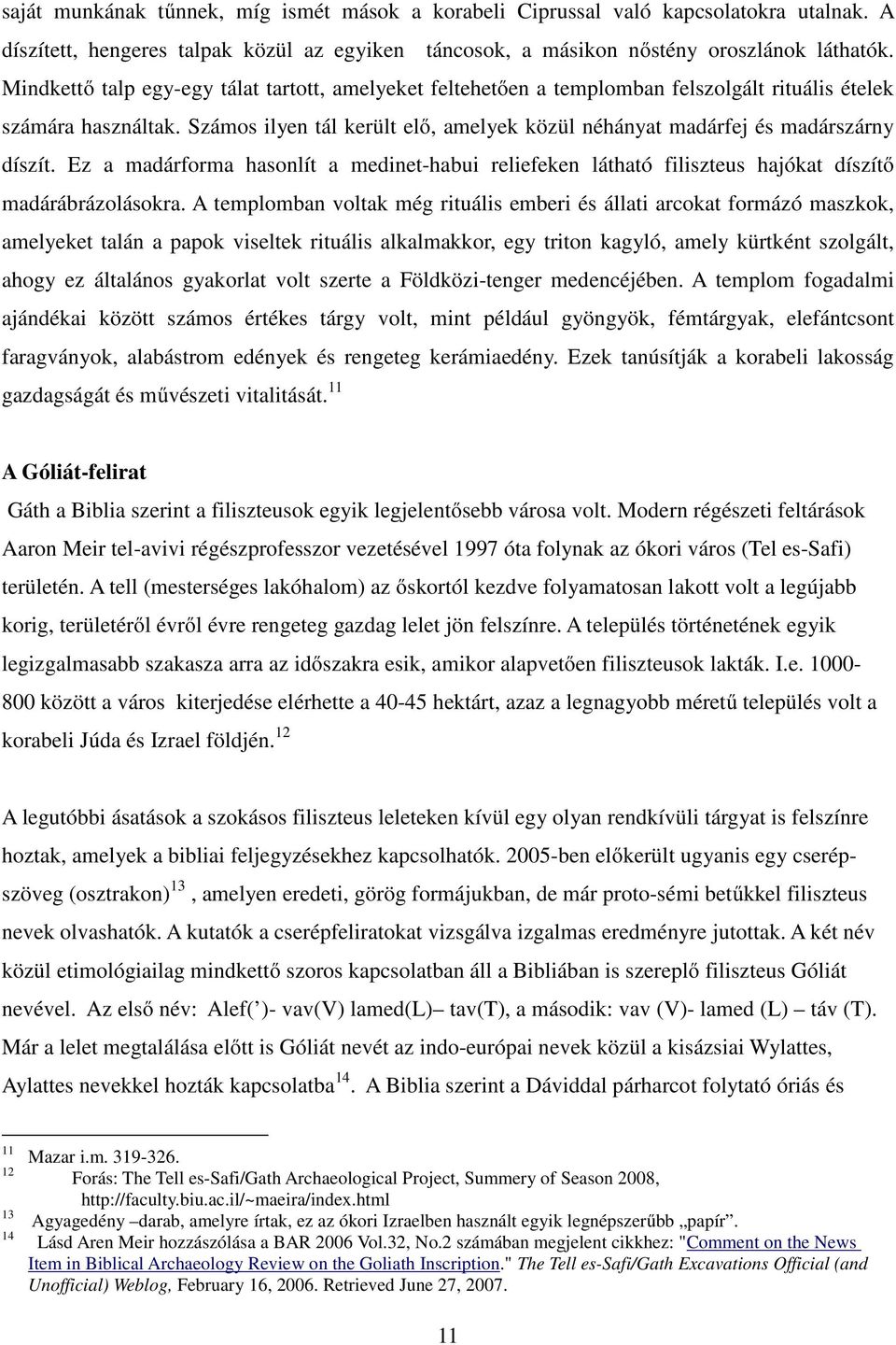 Számos ilyen tál került elő, amelyek közül néhányat madárfej és madárszárny díszít. Ez a madárforma hasonlít a medinet-habui reliefeken látható filiszteus hajókat díszítő madárábrázolásokra.