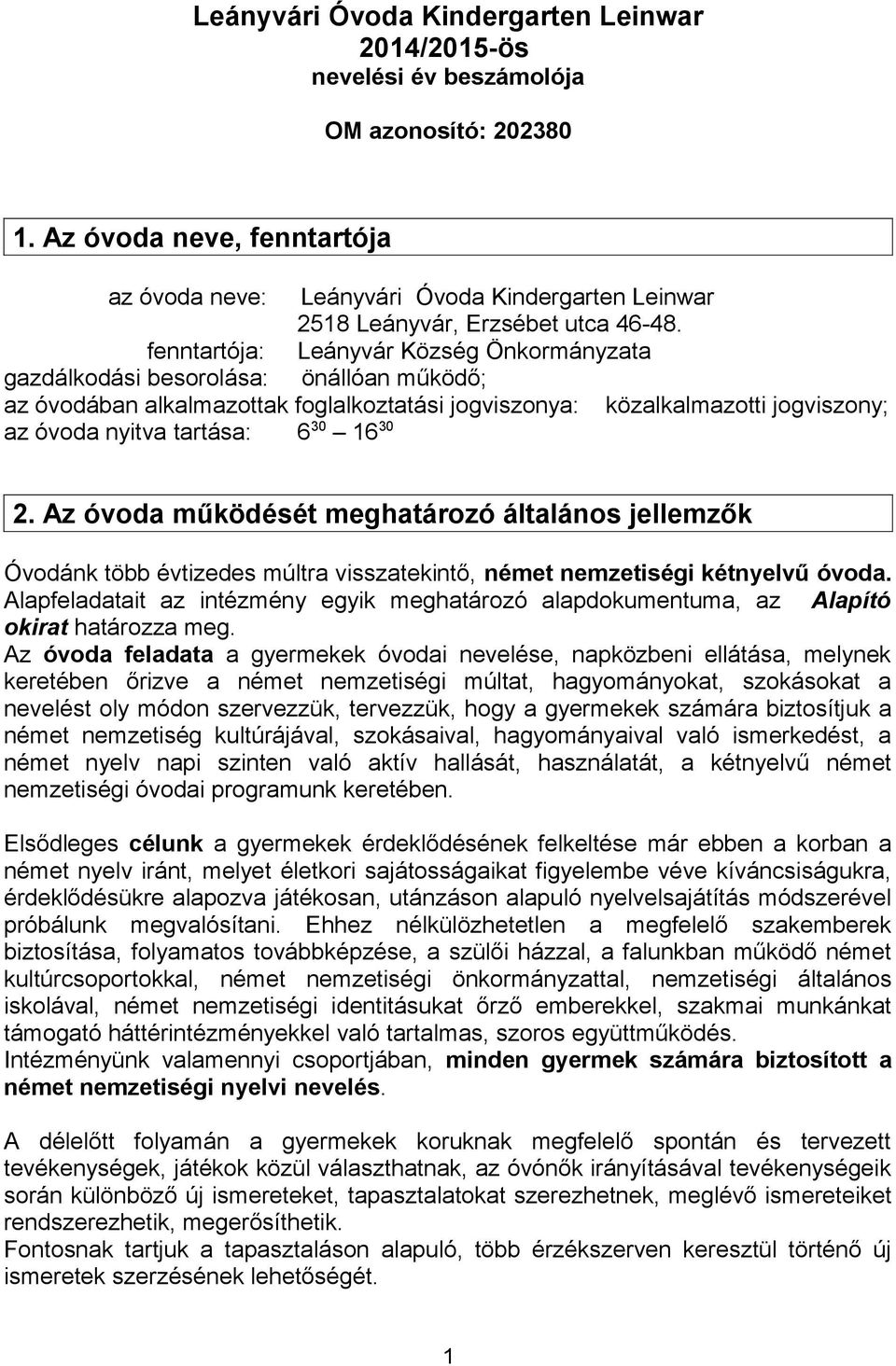 fenntartója: Leányvár Község Önkormányzata gazdálkodási besorolása: önállóan működő; az óvodában alkalmazottak foglalkoztatási jogviszonya: közalkalmazotti jogviszony; az óvoda nyitva tartása: 6 30