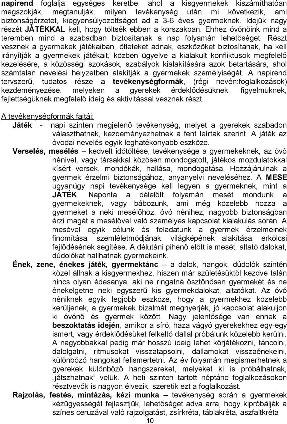 Részt vesznek a gyermekek játékaiban, ötleteket adnak, eszközöket biztosítanak, ha kell irányítják a gyermekek játékait, közben ügyelve a kialakult konfliktusok megfelelő kezelésére, a közösségi