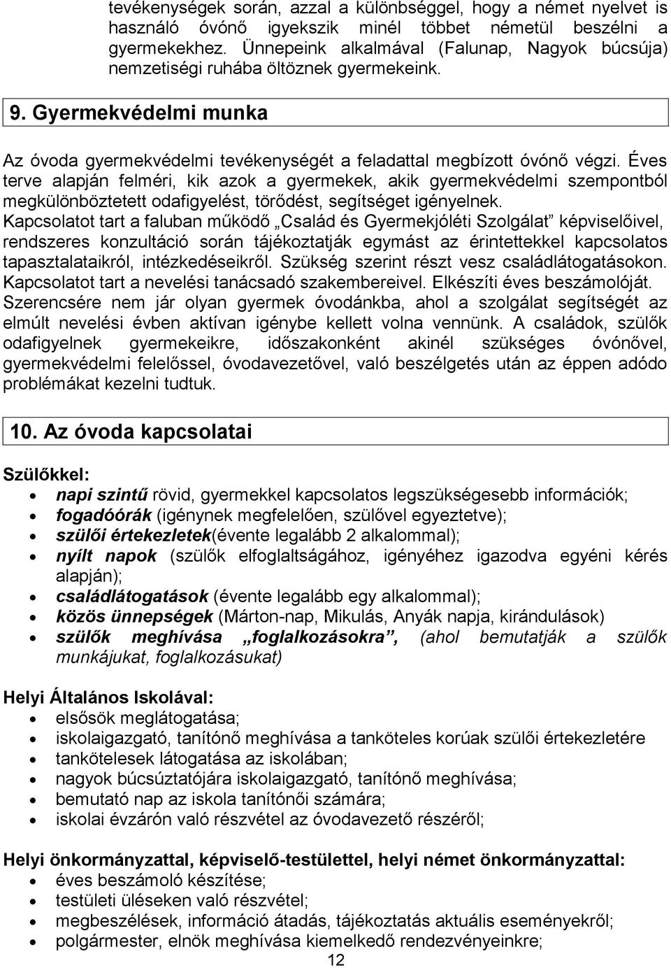 Éves terve alapján felméri, kik azok a gyermekek, akik gyermekvédelmi szempontból megkülönböztetett odafigyelést, törődést, segítséget igényelnek.