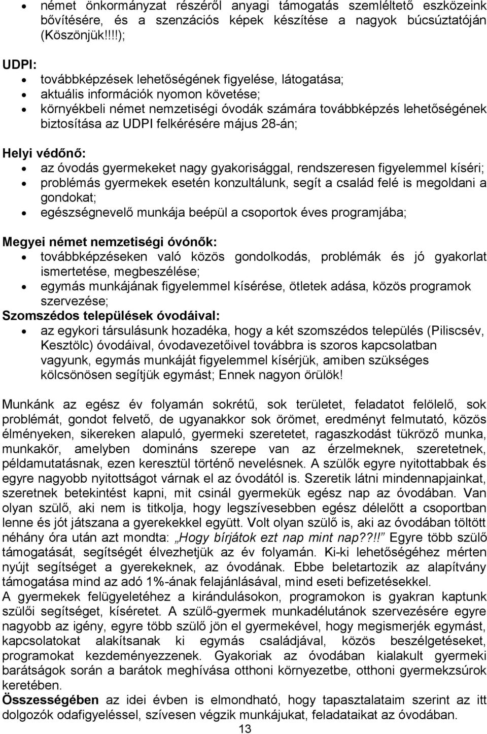 felkérésére május 28-án; Helyi védőnő: az óvodás gyermekeket nagy gyakorisággal, rendszeresen figyelemmel kíséri; problémás gyermekek esetén konzultálunk, segít a család felé is megoldani a gondokat;