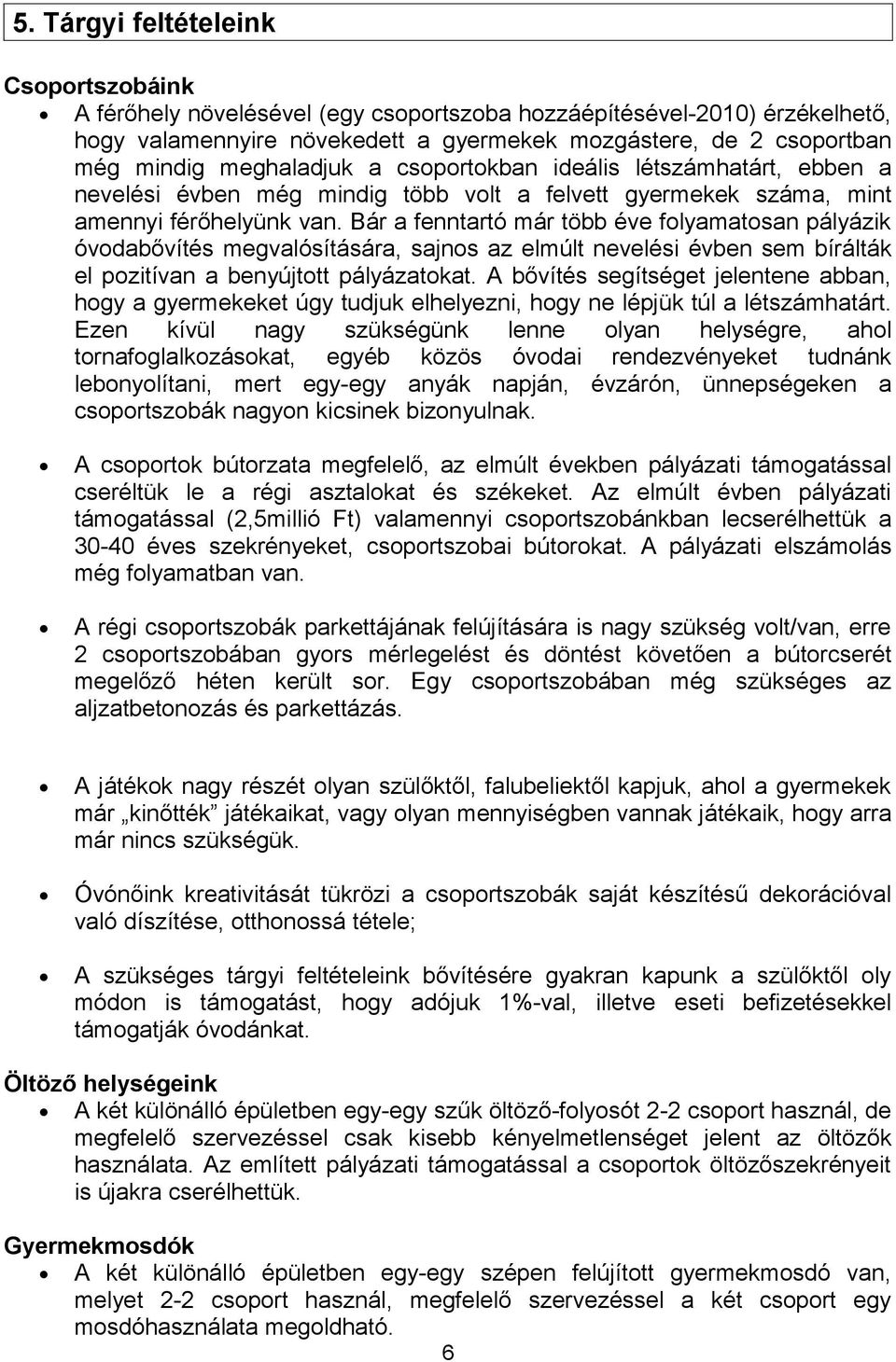 Bár a fenntartó már több éve folyamatosan pályázik óvodabővítés megvalósítására, sajnos az elmúlt nevelési évben sem bírálták el pozitívan a benyújtott pályázatokat.