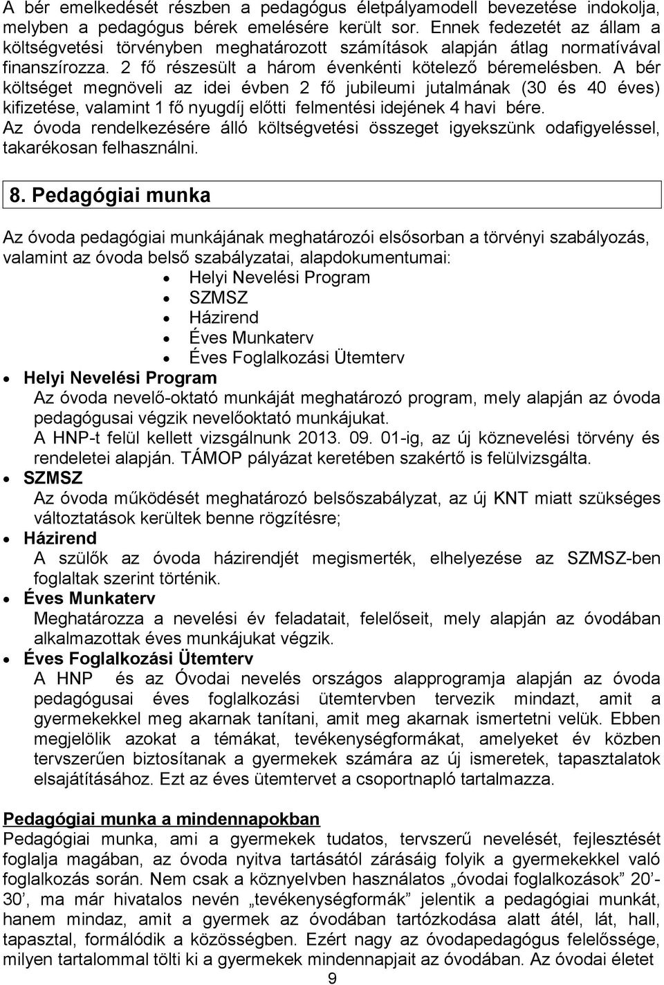 A bér költséget megnöveli az idei évben 2 fő jubileumi jutalmának (30 és 40 éves) kifizetése, valamint 1 fő nyugdíj előtti felmentési idejének 4 havi bére.