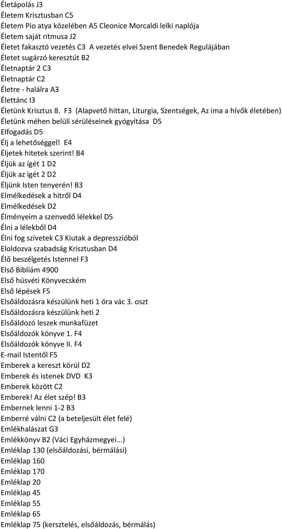 F3 (Alapvető hittan, Liturgia, Szentségek, Az ima a hívők életében) Életünk méhen belüli sérüléseinek gyógyítása D5 Elfogadás D5 Élj a lehetőséggel! E4 Éljetek hitetek szerint!