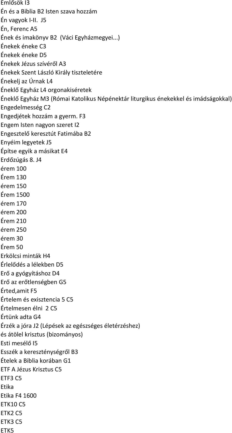 liturgikus énekekkel és imádságokkal) Engedelmesség C2 Engedjétek hozzám a gyerm.