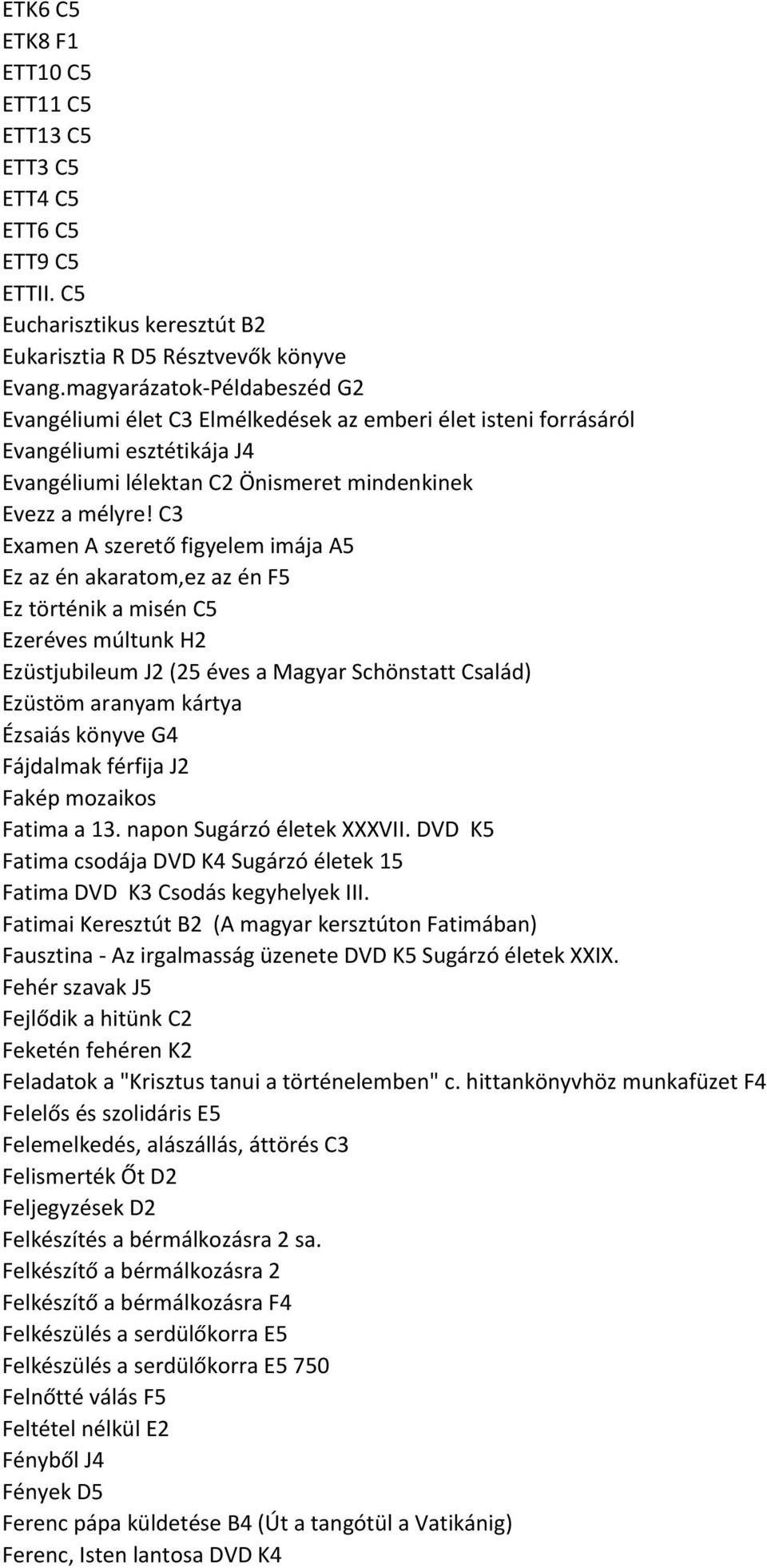 C3 Examen A szerető figyelem imája A5 Ez az én akaratom,ez az én F5 Ez történik a misén C5 Ezeréves múltunk H2 Ezüstjubileum J2 (25 éves a Magyar Schönstatt Család) Ezüstöm aranyam kártya Ézsaiás