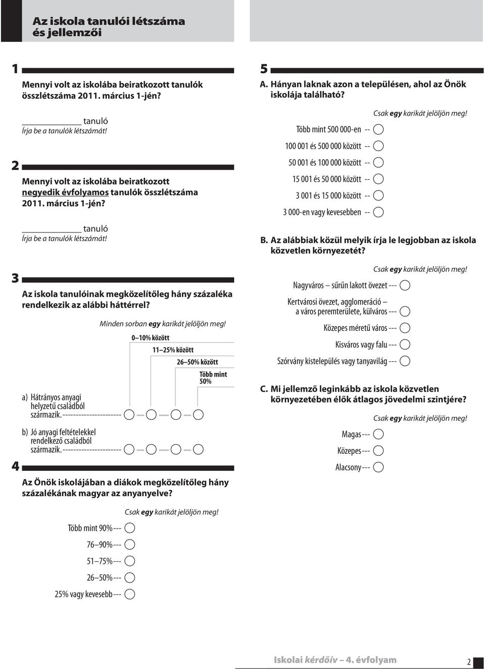 Az iskola tanulóinak megközelítőleg hány százaléka rendelkezik az alábbi háttérrel? 0 10% között 11 25% között 26 50% között Több mint 50% a) Hátrányos anyagi helyzetű családból származik.