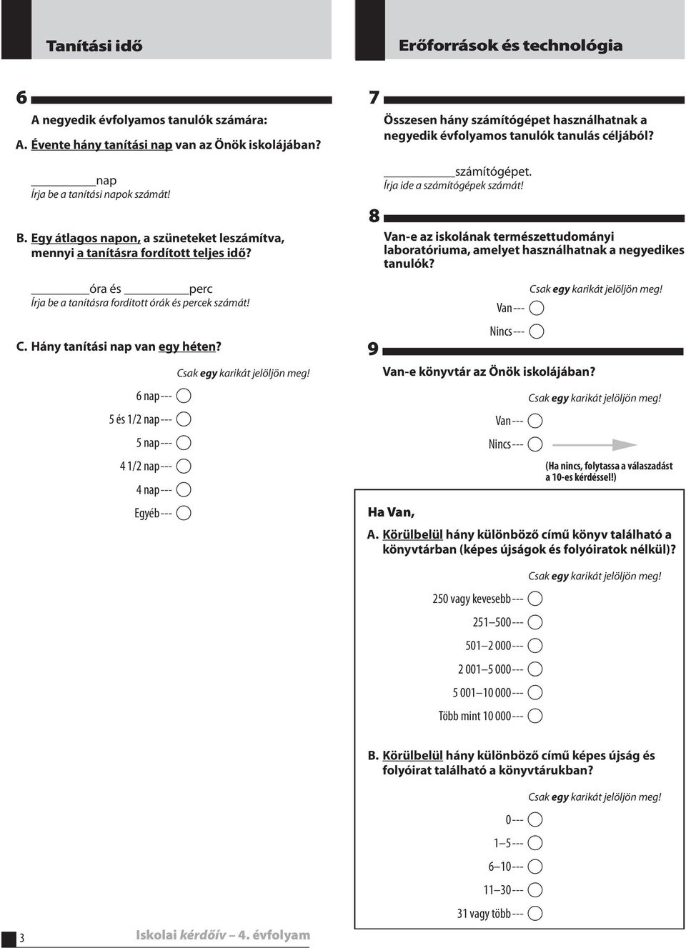 6 nap --- A 5 és 1/2 nap --- A 5 nap --- A 4 1/2 nap --- A 4 nap --- A Egyéb --- A 7 8 9 Összesen hány számítógépet használhatnak a negyedik évfolyamos tanulók tanulás céljából? számítógépet. Írja ide a számítógépek számát!