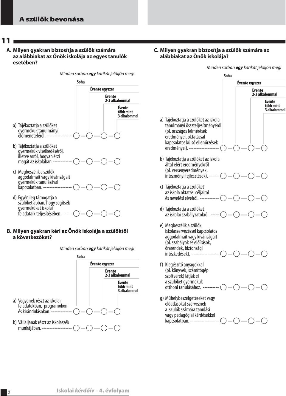 ---------------- A A A A b) Tájékoztatja a szülőket gyermekük viselkedéséről, illetve arról, hogyan érzi magát az iskolában.