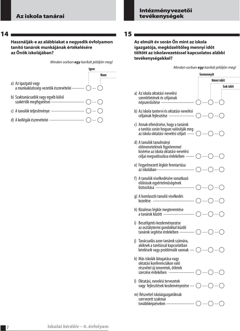 ------------------------- A A d) A kollégák észrevételei -------------------------- A A Nem 15 Az elmúlt év során Ön mint az iskola igazgatója, megközelítőleg mennyi időt töltött az iskolavezetéssel