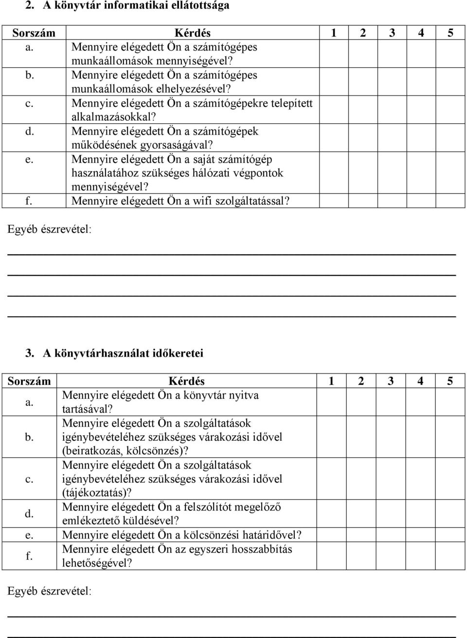 f. Mennyire elégedett Ön a wifi szolgáltatással? 3. A könyvtárhasználat időkeretei Sorszám Kérdés a. Mennyire elégedett Ön a könyvtár nyitva tartásával? b.