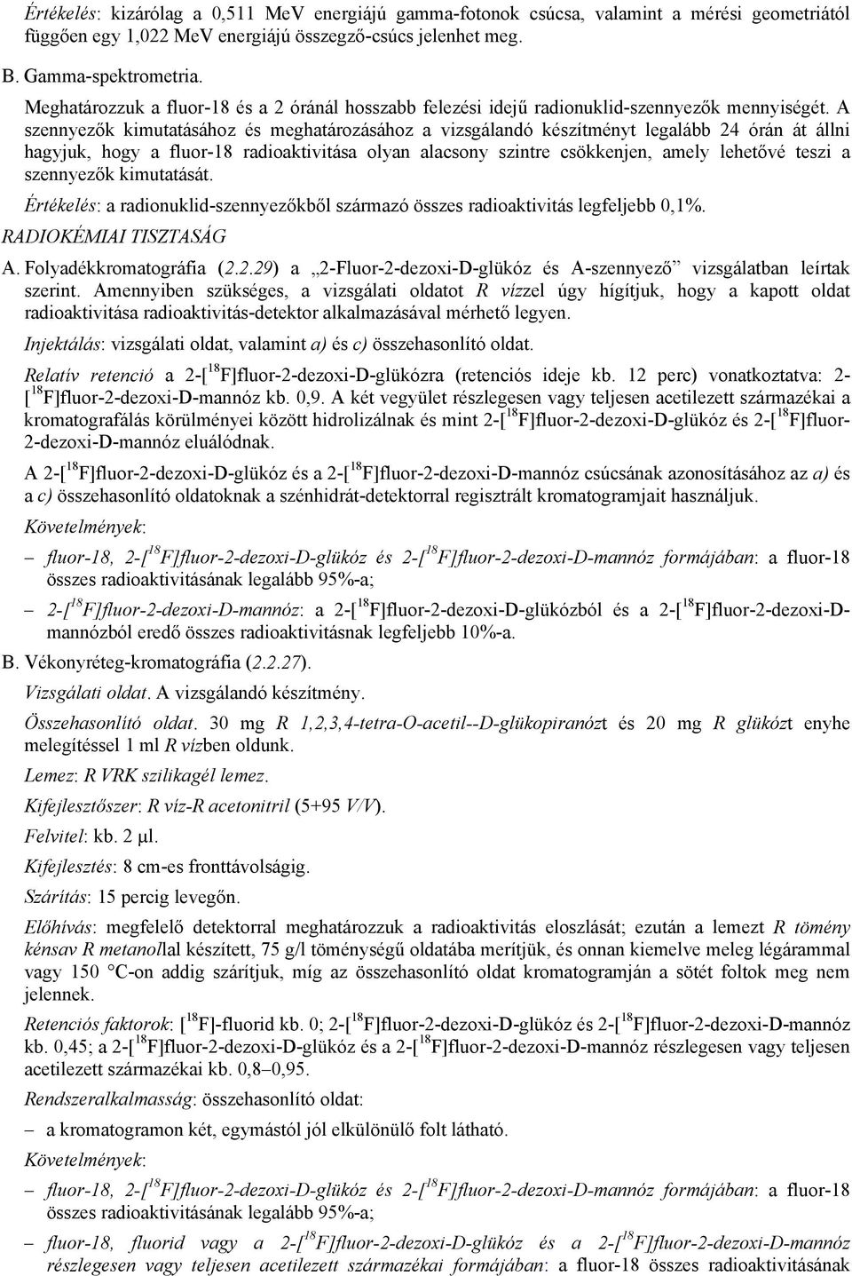 A szennyezők kimutatásához és meghatározásához a vizsgálandó készítményt legalább 24 órán át állni hagyjuk, hogy a fluor-18 radioaktivitása olyan alacsony szintre csökkenjen, amely lehetővé teszi a