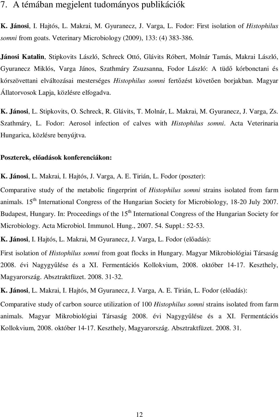 Jánosi Katalin, Stipkovits László, Schreck Ottó, Glávits Róbert, Molnár Tamás, Makrai László, Gyuranecz Miklós, Varga János, Szathmáry Zsuzsanna, Fodor László: A tüd kórbonctani és kórszövettani