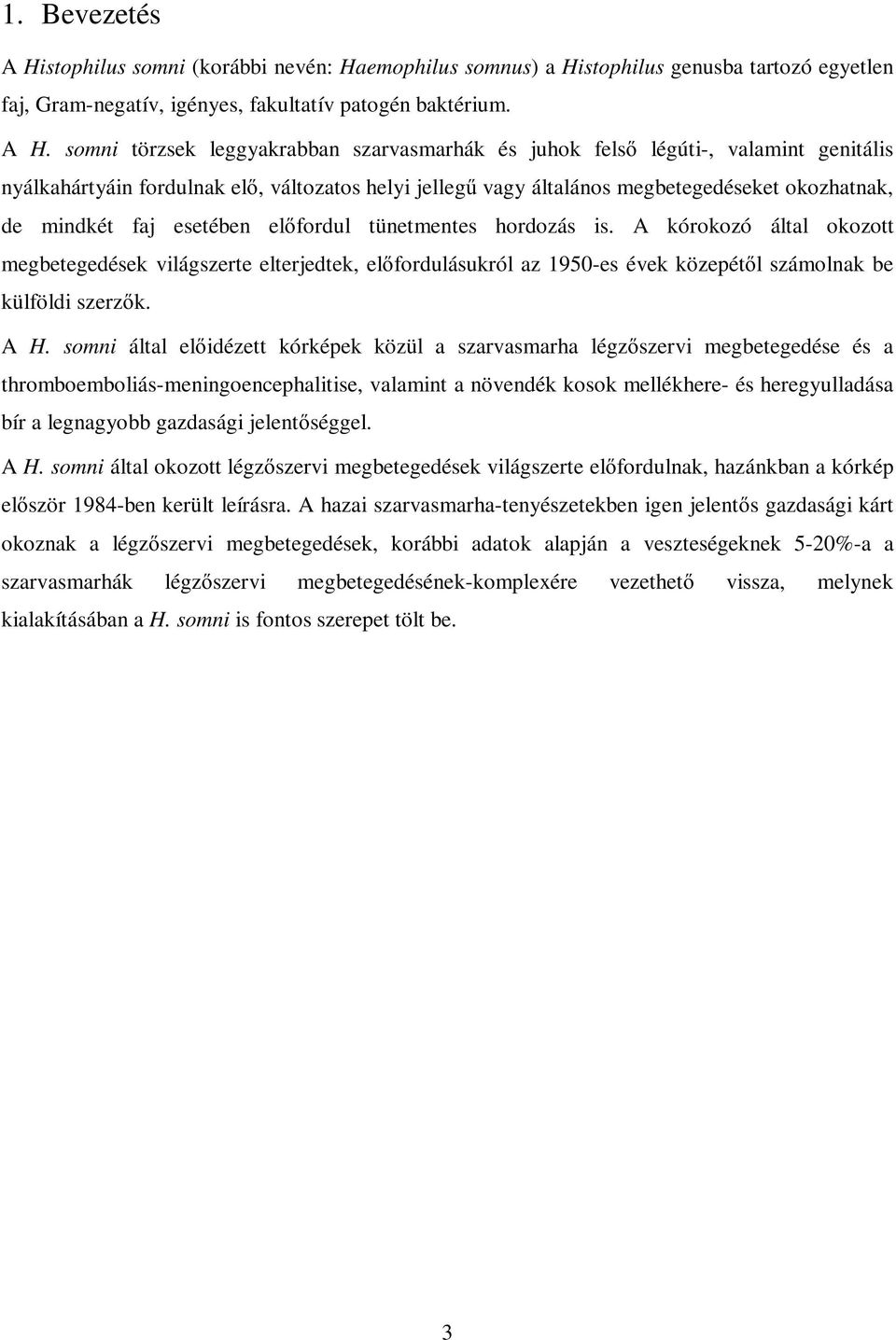 somni törzsek leggyakrabban szarvasmarhák és juhok fels légúti-, valamint genitális nyálkahártyáin fordulnak el, változatos helyi jelleg vagy általános megbetegedéseket okozhatnak, de mindkét faj