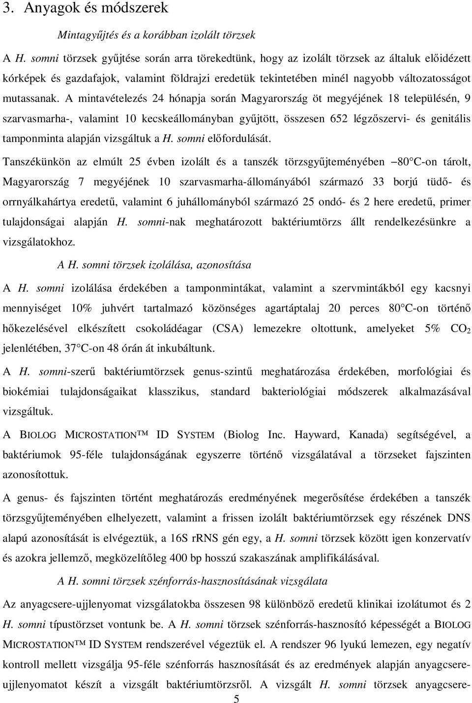 A mintavételezés 24 hónapja során Magyarország öt megyéjének 18 településén, 9 szarvasmarha-, valamint 10 kecskeállományban gy jtött, összesen 652 légz szervi- és genitális tamponminta alapján