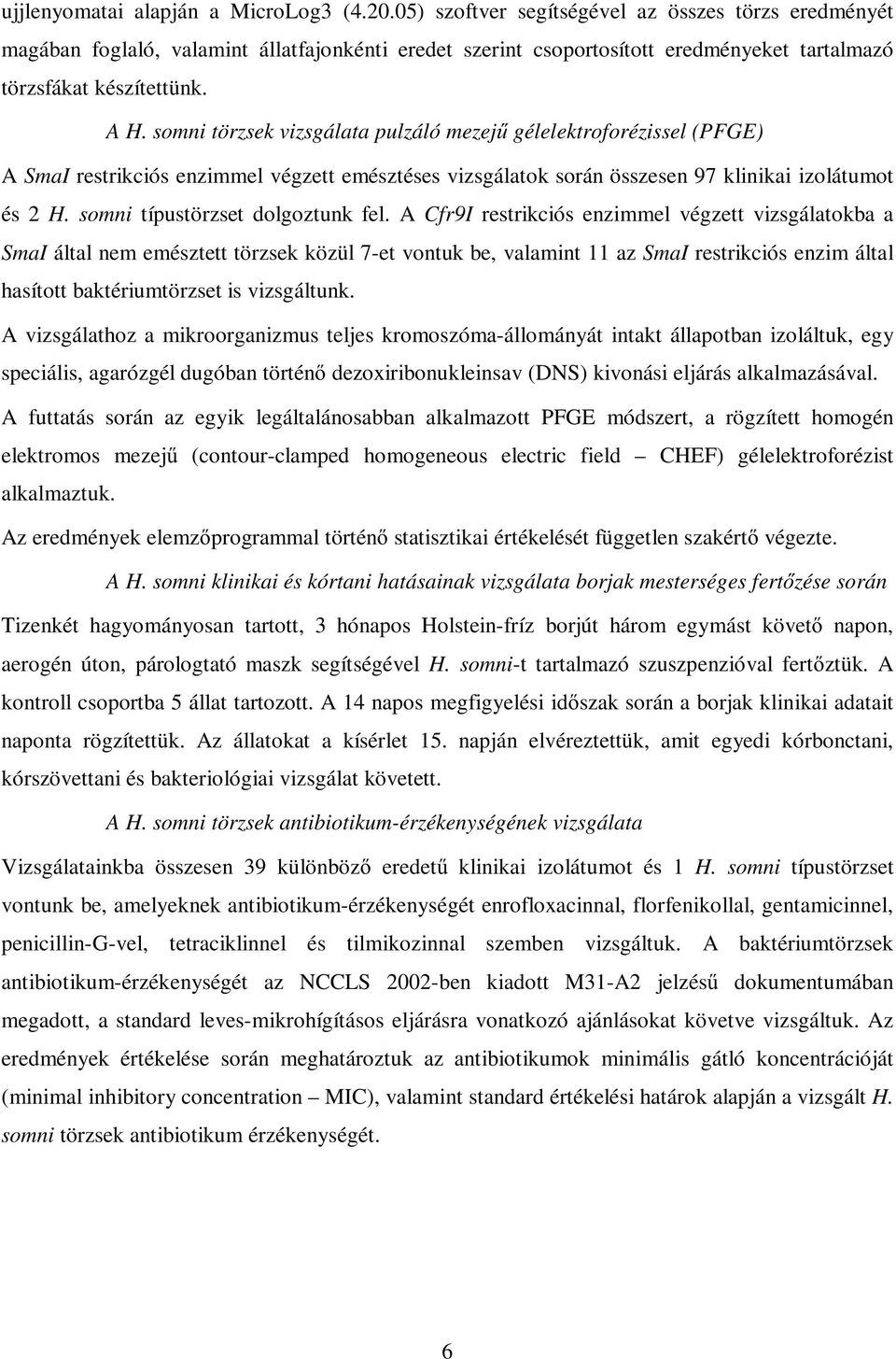 somni törzsek vizsgálata pulzáló mezej gélelektroforézissel (PFGE) A SmaI restrikciós enzimmel végzett emésztéses vizsgálatok során összesen 97 klinikai izolátumot és 2 H.