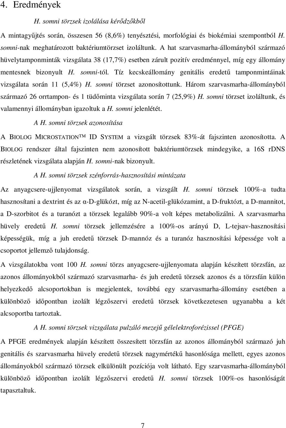 Tíz kecskeállomány genitális eredet tamponmintáinak vizsgálata során 11 (5,4%) H. somni törzset azonosítottunk.