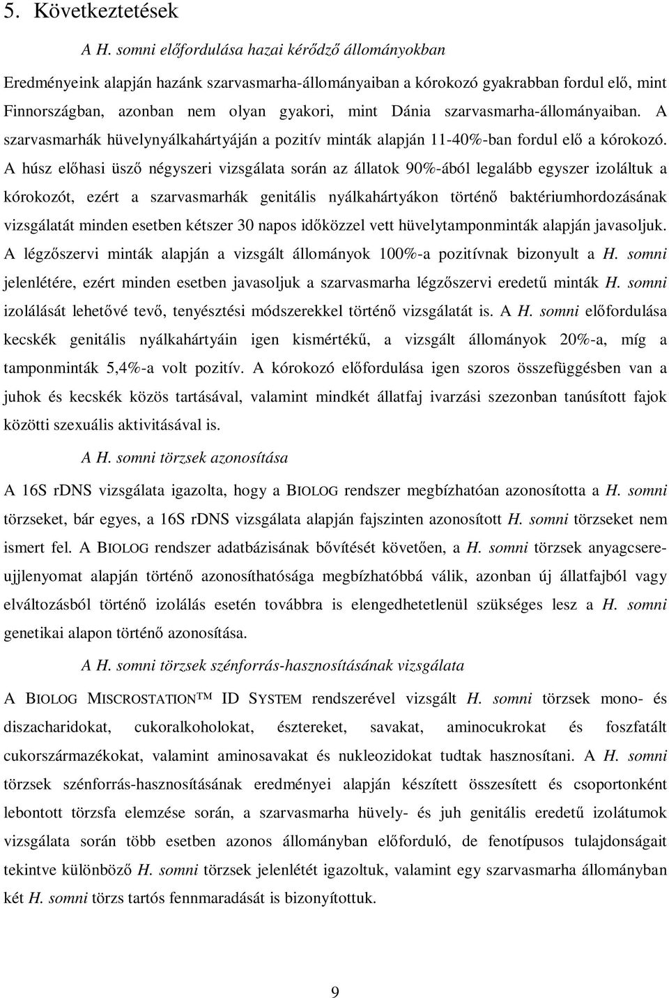 szarvasmarha-állományaiban. A szarvasmarhák hüvelynyálkahártyáján a pozitív minták alapján 11-40%-ban fordul el a kórokozó.