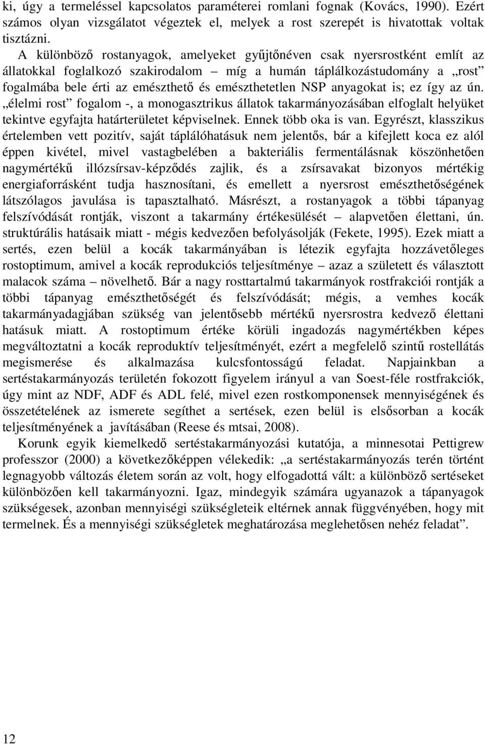NSP anyagokat is; ez így az ún. élelmi rost fogalom -, a monogasztrikus állatok takarmányozásában elfoglalt helyüket tekintve egyfajta határterületet képviselnek. Ennek több oka is van.