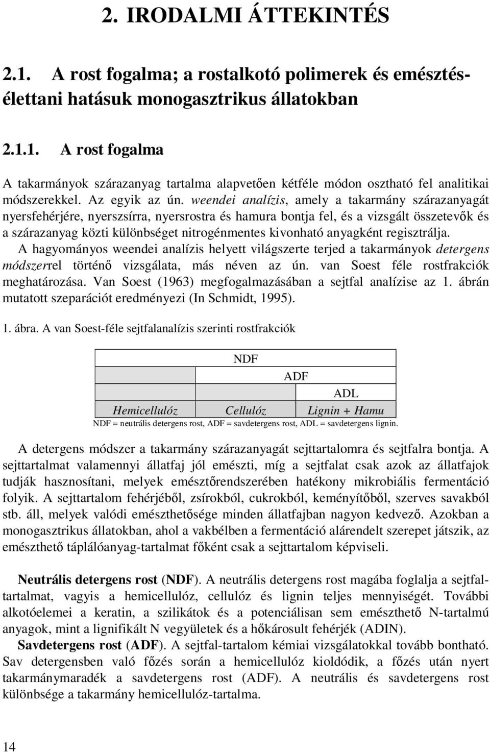 weendei analízis, amely a takarmány szárazanyagát nyersfehérjére, nyerszsírra, nyersrostra és hamura bontja fel, és a vizsgált összetevk és a szárazanyag közti különbséget nitrogénmentes kivonható