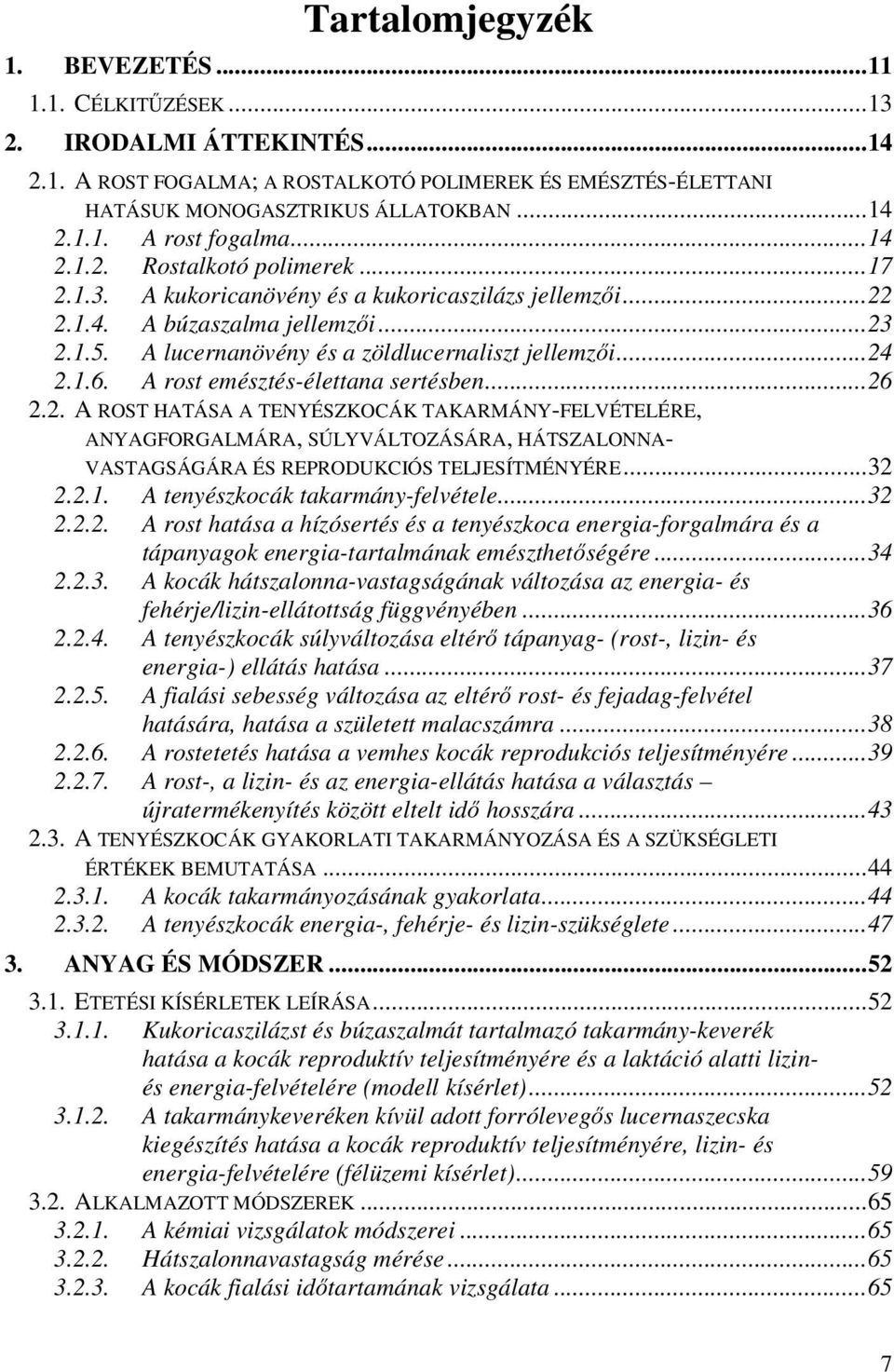 A rost emésztés-élettana sertésben...26 2.2. A ROST HATÁSA A TENYÉSZKOCÁK TAKARMÁNY-FELVÉTELÉRE, ANYAGFORGALMÁRA, SÚLYVÁLTOZÁSÁRA, HÁTSZALONNA- VASTAGSÁGÁRA ÉS REPRODUKCIÓS TELJESÍTMÉNYÉRE...32 2.2.1.
