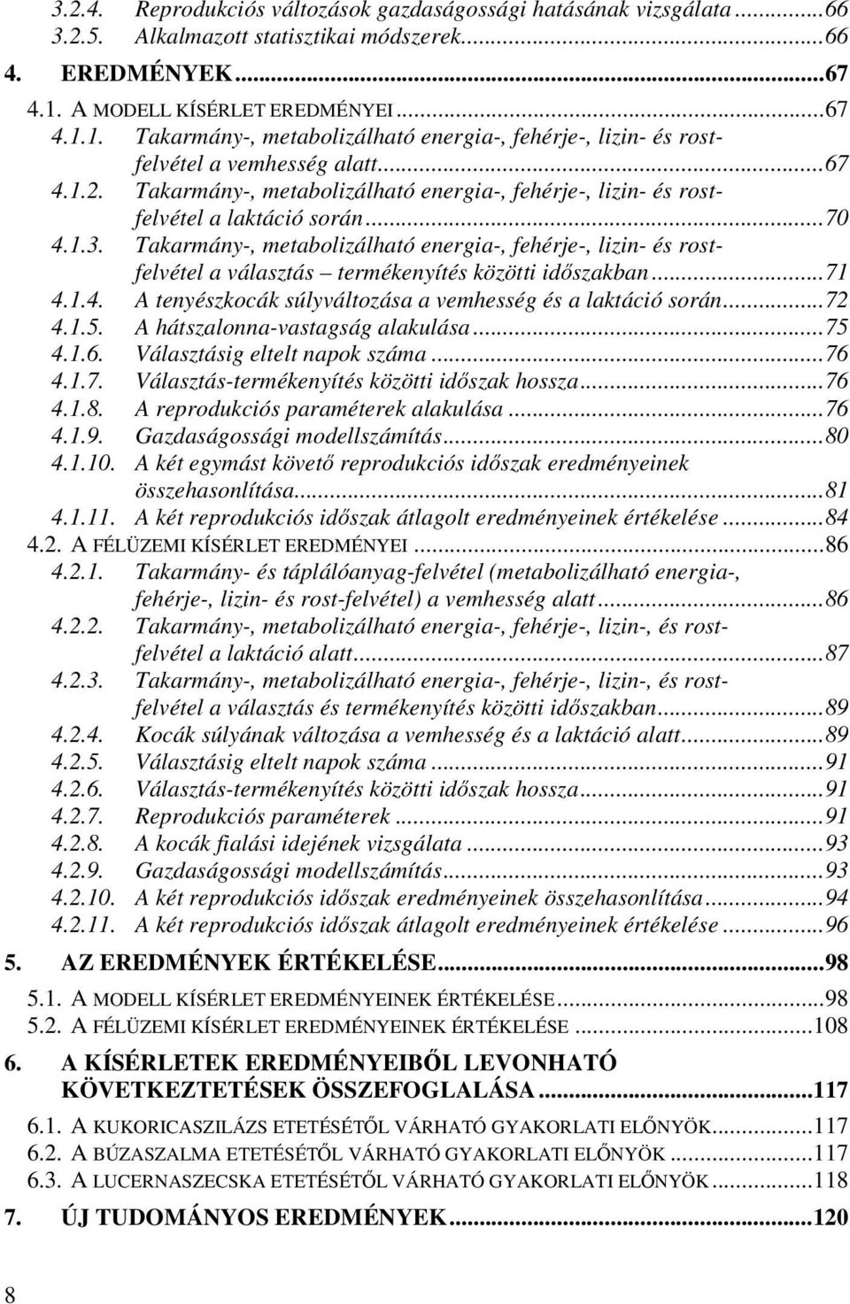 Takarmány-, metabolizálható energia-, fehérje-, lizin- és rostfelvétel a laktáció során...70 4.1.3.