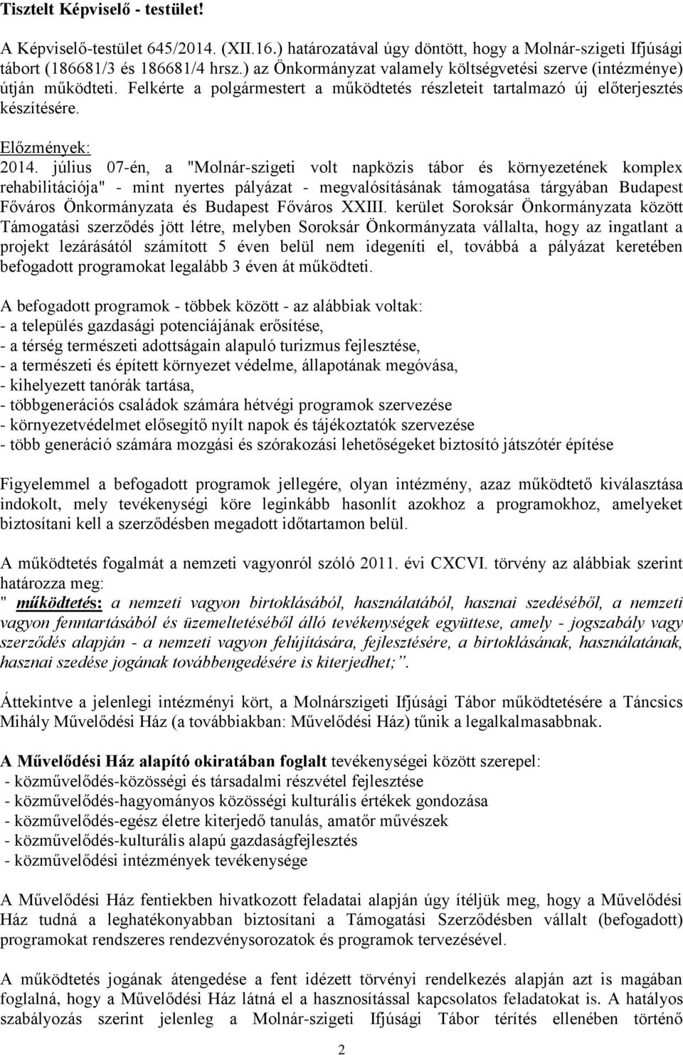 július 07-én, a "Molnár-szigeti volt napközis tábor és környezetének komplex rehabilitációja" - mint nyertes pályázat - megvalósításának támogatása tárgyában Budapest Főváros Önkormányzata és