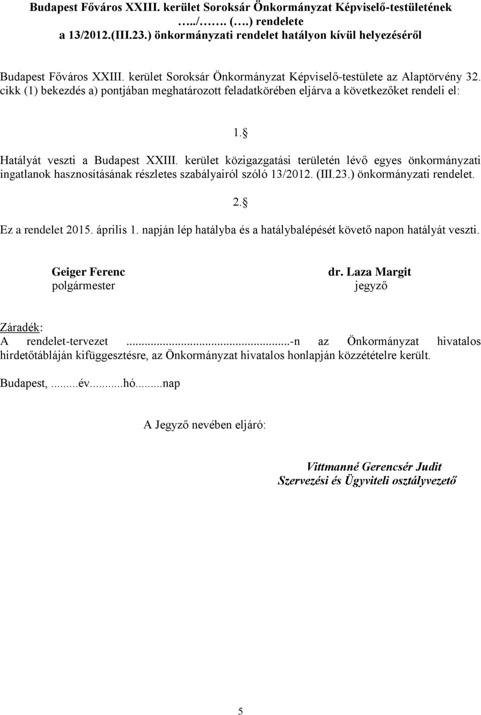 kerület közigazgatási területén lévő egyes önkormányzati ingatlanok hasznosításának részletes szabályairól szóló 13/2012. (III.23.) önkormányzati rendelet. 2. Ez a rendelet 2015. április 1.