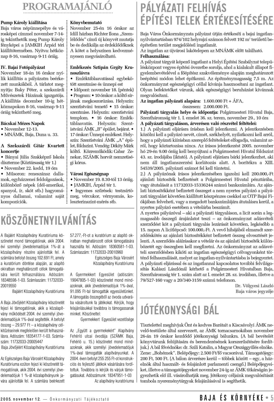 A tárlatot megnyitja: Baky Péter, a szekszárdi Mûvészetek Házának igazgatója. A kiállítás december 10-ig hétköznapokon 8-16, vasárnap 9-11 óráig tekinthetõ meg. Bácskai Mézes Napok November 12-13.